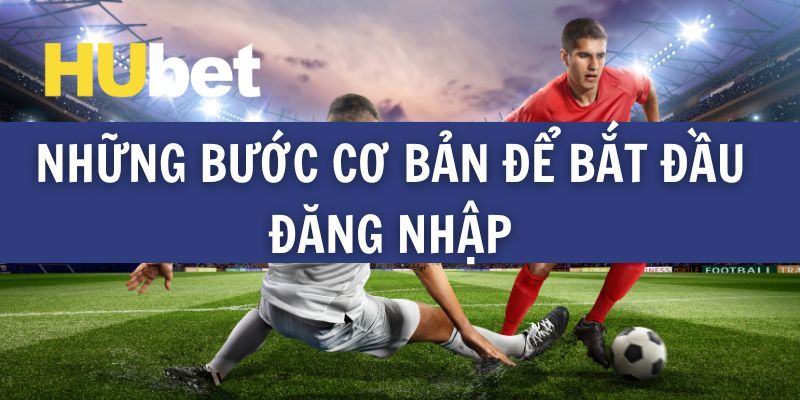 Các điều kiện cần thiết để bạn có thể đăng nhập Hubet thành công