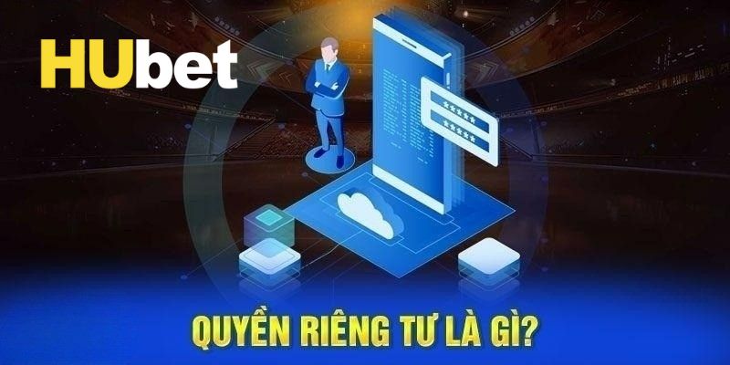 Khái quát qua về quyền riêng tư tại Hubet