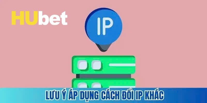 Một vài lưu ý bạn cần biết khi thực hiện đổi IP truy cập