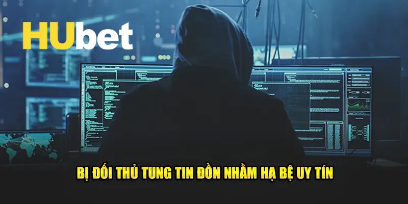 Nguyên nhân Hubet lừa đảo do đối thủ tao ra