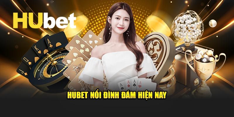 Những ưu điểm vượt bậc giúp thương hiệu Hubet được nhiều người lựa chọn để tham gia cá cược